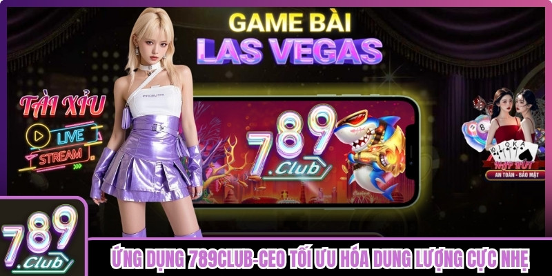 Ứng dụng 789club Ceo được tối ưu hóa dung lượng cực nhẹ