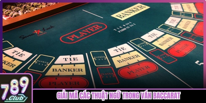 Giải mã các thuật ngữ trong ván Baccarat trước khi cá cược