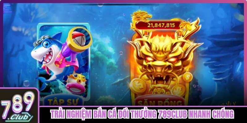 Trải nghiệm bắn cá đổi thưởng 789club nhanh chóng với vài thao tác cơ bản