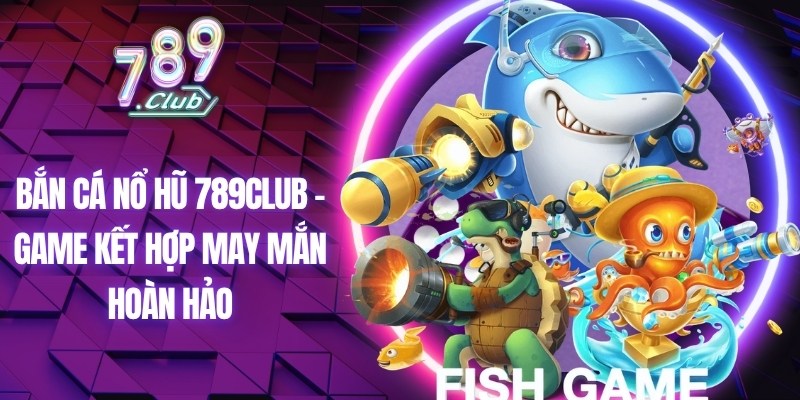 Ban Ca No Hu 789Club