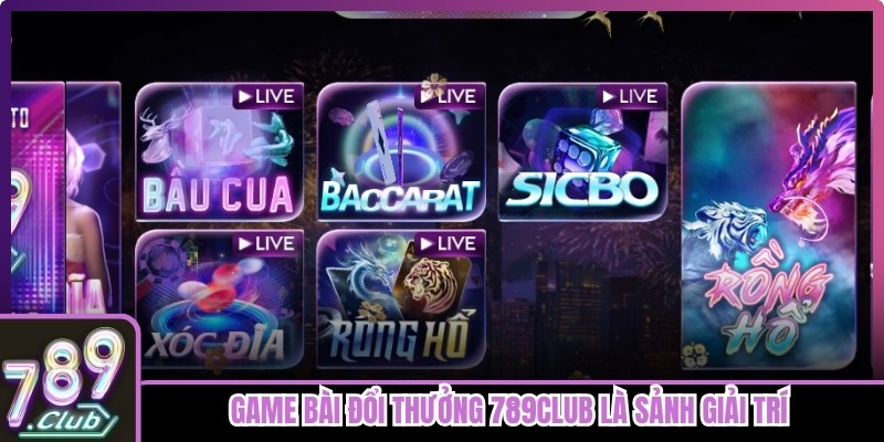 Game bài đổi thưởng 789club là sảnh giải trí được ưa chuộng hàng đầu