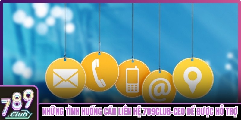 Những tình huống cần liên hệ 789club-Ceo để được hỗ trợ