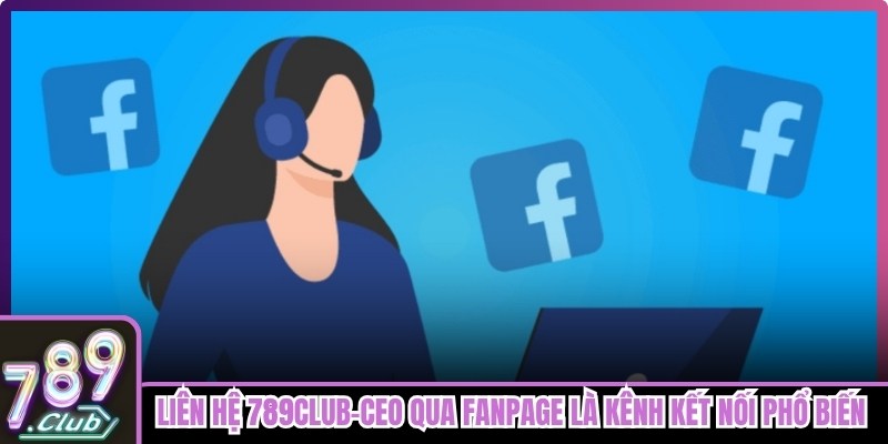 Liên hệ 789club-Ceo qua Fanpage là kênh kết nối phổ biến nhất