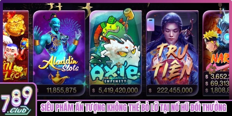 Các siêu phẩm ấn tượng không thể bỏ lỡ tại Nổ hũ đổi thưởng 789club 