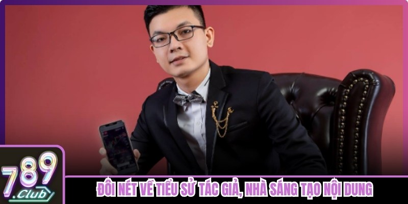 Đôi nét về tiểu sử tác giả, nhà sáng tạo nội dung của 789club