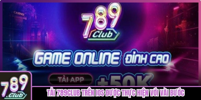 Tải 789club trên IOS được thực hiện với vài bước nhanh gọn