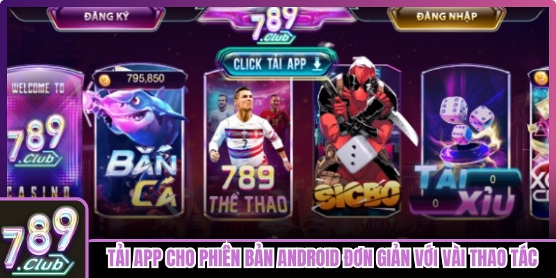 Tải app cho phiên bản Android đơn giản, tối ưu với vài thao tác