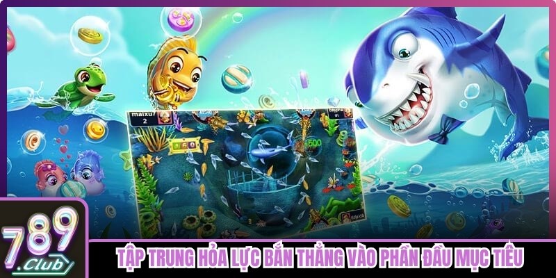 Tập trung hỏa lực bắn thẳng vào phần đầu mục tiêu thắng nhanh