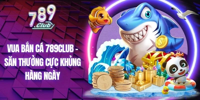 Vua Ban Ca 789Club